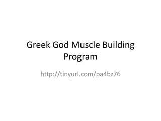 Greek God Muscle Building
Program
http://tinyurl.com/pa4bz76
 