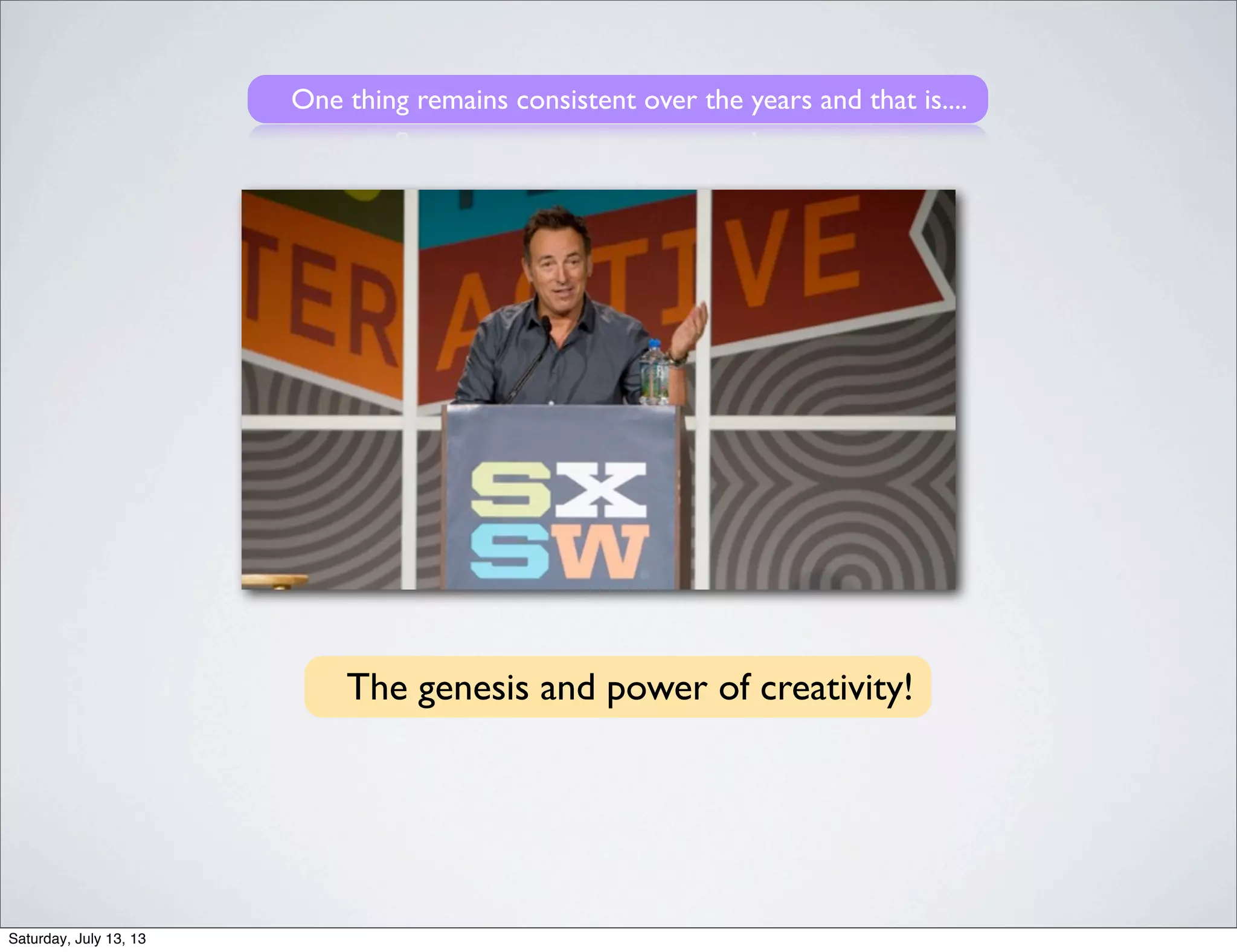 One thing remains consistent over the years and that is....
The genesis and power of creativity!
Saturday, July 13, 13
 