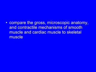 compare the gross, microscopic anatomy, and contractile mechanisms of smooth muscle and cardiac muscle to skeletal muscle 
