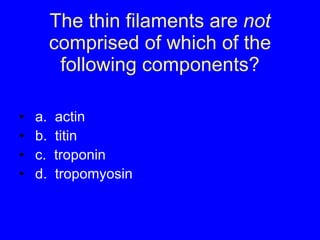 The thin filaments are  not  comprised of which of the following components? a.  actin b.  titin c.  troponin d.  tropomyosin 