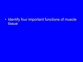 Identify four important functions of muscle tissue 