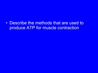 Describe the methods that are used to produce ATP for muscle contraction 