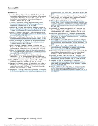 REFERENCES
1. American College of Sports Medicine. Health-related physical
ﬁtness testing and interpretation. ACSM’s guidelines for exercise testing
and prescription. 8th edition. Thompson, WR, Gordon, N, and
Pescatello, L, eds. Philadelphia: Wolters Kluwer-Lippincott
Williams & Wilkins, 2010. pp. 67–68.
2. Antonio, J. Nonuniform response of skeletal muscle to heavy
resistance training: can bodybuilders induce regional muscle
hypertrophy? J Strength Cond Res 14: 102, 2000.
3. Baechle, TR, Earle, RW, and Wathen, D. Resistance training. In:
Essentials of Strength Training and Conditioning. T.R. Baechle and R.
W. Earle, eds. Champaign, IL: Human Kinetics, 2008. pp. 381–412.
4. Barnett, C, Kippers, V, and Turner, P. Effects of variations of the
bench press exercise in the EMG activity of ﬁve shoulder muscles.
J Strength Cond Res 9: 222–227, 1995.
5. Basmajian, V and Deluca, C. Muscles Alive: Their Functions Revelaed
by Electromyography. Baltimore, MD; Williams & Wilkins Co., 1985.
6. Burnett, AF, Coleman, JL, and Netto, KJ. An electromyographic
comparison of neck conditioning exercises in healthy controls.
J Strength Cond Res 22: 447–454, 2008.
7. Dong-il, S, Eonho, K, Fahs, CA, Rossow, L, Young, K, and
Ferguson, SL. Reliability of the one-repetition maximum test based
on muscle group and gender. J Sports Sci Med 11: 221–225, 2012.
8. Ebben, WP, Feldmann, CR, Dayne, A, Mitsche, D, Alexander, P,
and Knetzger, KJ. Muscle activation during lower body resistance
training. Int J Sports Med 30: 1–8, 2009.
9. Escamilla, RF, Francisco, AC, Kayes, AV, Speer, KP, and
Moorman, CT III. An electromyographic analysis of sumo and
conventional style deadlifts. Med Sci Sports Exerc 34: 682–688, 2002.
10. Floyd, RT. The hip joint and pelvic girdle. In: Manual of Structural
Kinesiology. Boston, MA: McGraw Hill, 2007. pp. 245–247.
11. Hermens, HJ, Freriks, B, Merletti, R, Stegeman, D, Blok, J, Rau, G,
Disselhorst-Klug, C, and Hagg, G. European Recommendations for
Surface Electromyography. Enschede, the Netherlands; Roessingh
Research and Development b.v., 1999.
12. Higashihara, A, Ono, T, Kubota, J, and Fukubayashi, T. Differences
in the electromyographic activity of the hamstring muscles during
maximal eccentric knee ﬂexion. Eur J Appl Physiol 108: 355–362,
2010.
13. Hopkins, WG. A new view of statistics: A scale of magnitudes for
effect statistics. 2013. Available at: http://sportsci.org/resource/
stats/index.html. Accessed November 6, 2013.
14. Martins, J, Tucci, HT, Andrade, R, Araujo, RC, Bevilaqua-
Grossi, D, and Oliveira, AS. Electromyographic amplitude ratio
of serratus anterior and upper trapezius muscles during modiﬁed
push-ups and bench press exercises. J Strength Cond Res 22:
477–484, 2008.
15. McAllister, MJ, Schilling, BK, Hammond, KG, Weiss, LW, and
Farney, TM. Effect of grip width on electromyographic activity
during the upright row. J Strength Cond Res 27: 181–187, 2013.
16. Oliver, GD and Dougherty, CP. Comparison of hamstring and
gluteus muscles electromyographic activity while performing the
razor curl vs. the traditional prone hamstring curl. J Strength Cond
Res 23: 2250–2255, 2009.
17. Pereira, MIR and Gomes, PSC. Muscular strength and endurance
tests: reliability and prediction of one repetition maximum—Review
and new evidences. Revista Brasileira de Medicina do Esporte 9: 336,
2003.
18. Santana, JC, Vera-Garcia, FJ, and McGill, SM. A kinetic and
electromyographic comparison of the standing cable press and
bench press. J Strength Cond Res 21: 1271–1277, 2007.
19. Sharkley, J. Kinetic chain anatomy and patient assessment. In: The
Concise Book of Neuromuscular Therapy: A Trigger Point Manual.
Berkeley, CA: North Atlantic Books, 2008. pp. 103–104.
20. Signorile, JF, Weber, B, Roll, B, Caruso, JF, Lowensteyn, I, and
Perry, AC. An electromyographical comparison of the squat and
knee extension exercises. J Strength Cond Res 8: 178–183, 1994.
21. Signorile, JF, Zink, AJ, and Szwed, SP. A comparative
electromyographical investigation of muscle utilization patterns
using various hand positions during the lat pull-down. J Strength
Cond Res 16: 539–546, 2002.
22. Wright, GA, Delong, TH, and Gehlsen, G. Electromyographic
activity of the hamstrings during performance of the leg curl,
stiff-leg deadlift, and back squat movements. J Strength Cond Res 13:
168–174, 1999.
Hamstring EMG
1580 Journal of Strength and Conditioning Research
the TM
Copyright © National Strength and Conditioning Association Unauthorized reproduction of this article is prohibited.
 