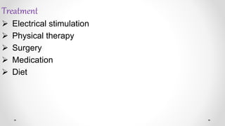 Treatment
 Electrical stimulation
 Physical therapy
 Surgery
 Medication
 Diet
 