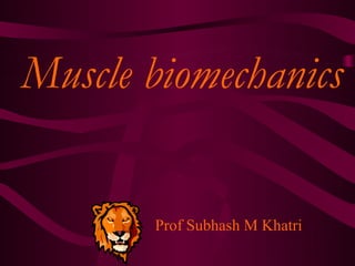 Muscle biomechanics


       Prof Subhash M Khatri
 