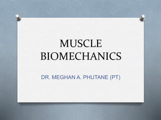 MUSCLE
BIOMECHANICS
DR. MEGHAN A. PHUTANE (PT)
 