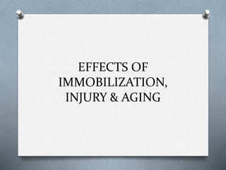 EFFECTS OF
IMMOBILIZATION,
INJURY & AGING
 