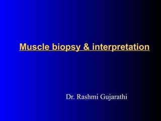Muscle biopsy & interpretationMuscle biopsy & interpretation
Dr. Rashmi Gujarathi
 