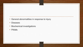 • General abnormalities in response to injury
• Diseases
• Biochemical investigations
• Pitfalls
 