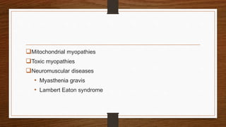 Mitochondrial myopathies
Toxic myopathies
Neuromuscular diseases
• Myasthenia gravis
• Lambert Eaton syndrome
 
