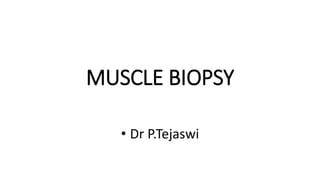 MUSCLE BIOPSY
• Dr P.Tejaswi
 