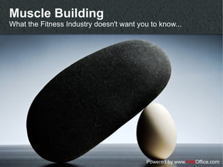 Muscle Building
What the Fitness Industry doesn't want you to know...




                                          Powered by www.RedOffice.com
 