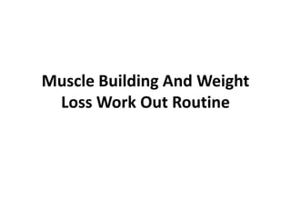 Muscle Building And Weight
 Loss Work Out Routine
 