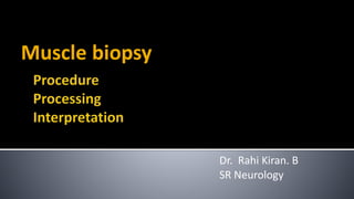 Muscle biopsy
Dr. Rahi Kiran. B
SR Neurology
 