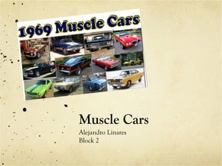 Muscle Cars
Alejandro Linares
Block 2
 