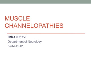 MUSCLE
CHANNELOPATHIES
IMRAN RIZVI
Department of Neurology
KGMU; Lko
 