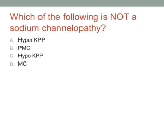Which of the following is NOT a
sodium channelopathy?
A. Hyper KPP
B. PMC
C. Hypo KPP
D. MC
 