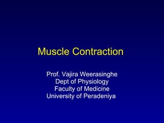 Muscle Contraction  Prof. Vajira Weerasinghe Dept of Physiology Faculty of Medicine University of Peradeniya  