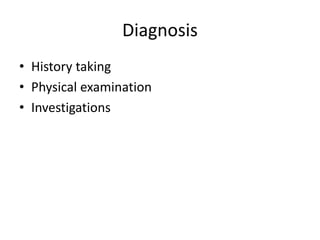 Diagnosis
• History taking
• Physical examination
• Investigations
 