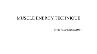 MUSCLE ENERGY TECHNIQUE
Syeda Nusrath Fatima (MPT)
 