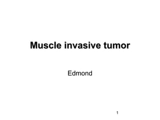 1
Muscle invasive tumorMuscle invasive tumor
Edmond
 