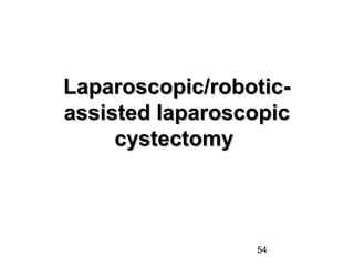 54
Laparoscopic/robotic-Laparoscopic/robotic-
assisted laparoscopicassisted laparoscopic
cystectomycystectomy
 