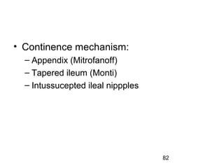 82
• Continence mechanism:
– Appendix (Mitrofanoff)
– Tapered ileum (Monti)
– Intussucepted ileal nippples
 