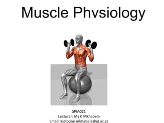 Muscle Physiology
SPIA021
Lecturer: Ms K Mkhabela
Email: kidibone.mkhabela@ul.ac.za
 