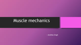 Muscle mechanics
~ Anshika Singh
 