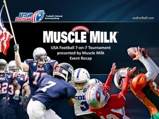 USA Football 7-on-7 Tournament
presented by Muscle Milk
Event Recap
 