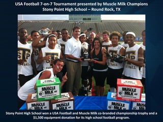 USA Football 7-on-7 Tournament presented by Muscle Milk Champions
Stony Point High School – Round Rock, TX
Stony Point Hig...