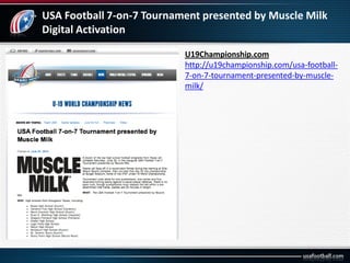 USA Football 7-on-7 Tournament presented by Muscle Milk
Digital Activation
U19Championship.com
http://u19championship.com/...