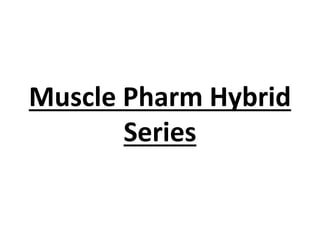 Muscle Pharm Hybrid
Series
 