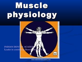 MuscleMuscle
physiologyphysiology
INDIAN DENTAL ACADEMY
Leader in continuing Dental Education
www.indiandentalacademy.com
 