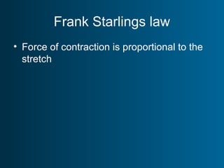 Frank Starlings law
• Force of contraction is proportional to the
stretch
 