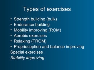 Types of exercises
• Strength building (bulk)
• Endurance building
• Mobility improving (ROM)
• Aerobic exercises
• Relaxing (TROM)
• Proprioception and balance improving
Special exercises
Stability improving
 