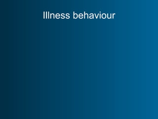 Illness behaviour
 
