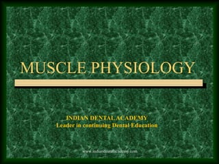 MUSCLE PHYSIOLOGY
INDIAN DENTALACADEMY
Leader in continuing Dental Education
www.indiandentalacademy.com
 