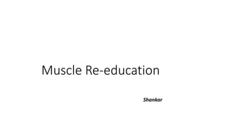Muscle Re-education
Shankar
 