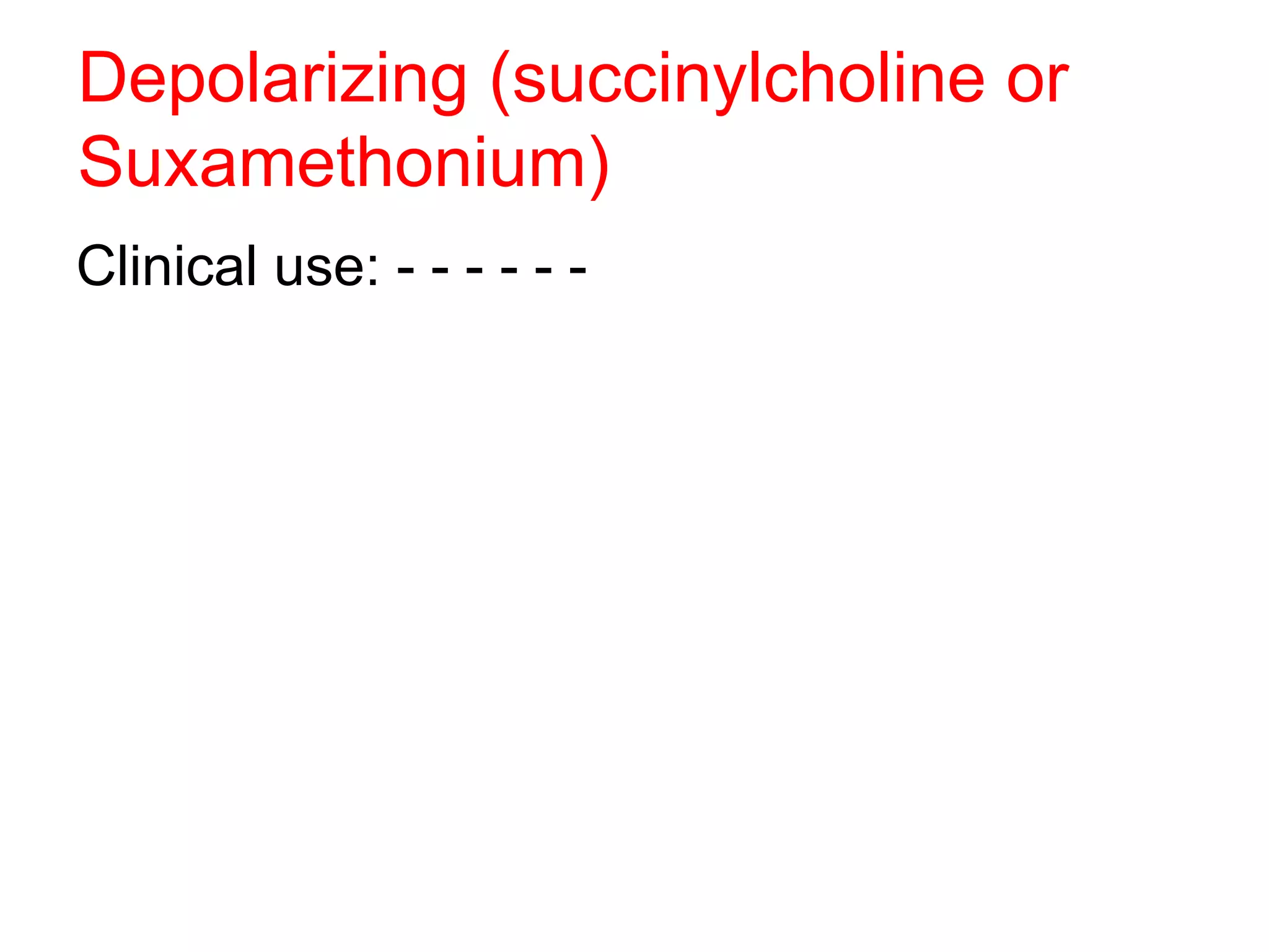Depolarizing (succinylcholine or Suxamethonium) Clinical use: - - - - - -  