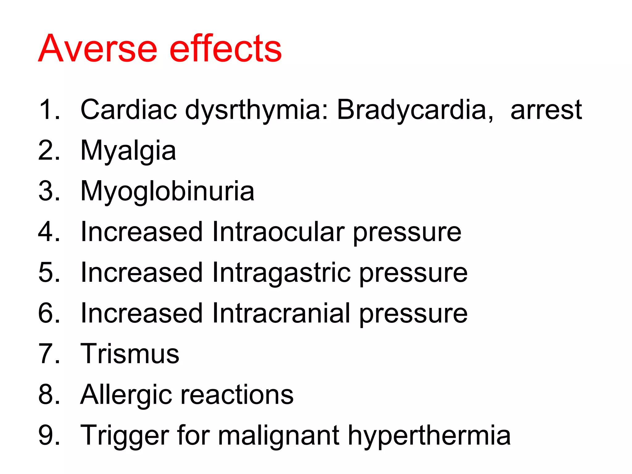 Averse effects Cardiac dysrthymia: Bradycardia,  arrest  Myalgia  Myoglobinuria Increased Intraocular pressure Increased Intragastric pressure Increased Intracranial pressure Trismus Allergic reactions Trigger for malignant hyperthermia 