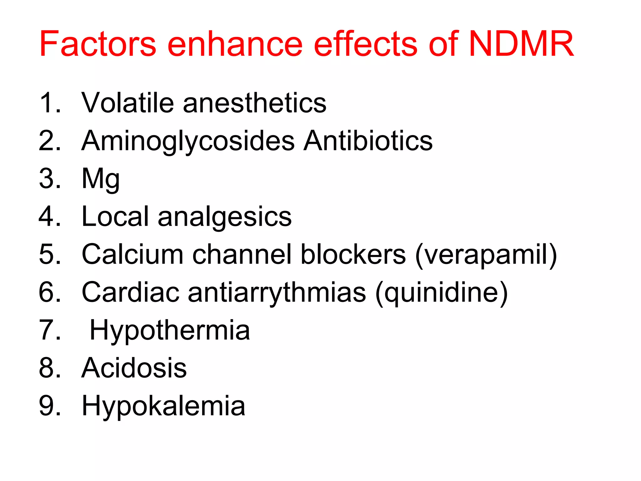 Factors enhance effects of NDMR Volatile anesthetics Aminoglycosides Antibiotics Mg Local analgesics Calcium channel blockers (verapamil) Cardiac antiarrythmias (quinidine)  Hypothermia Acidosis Hypokalemia 