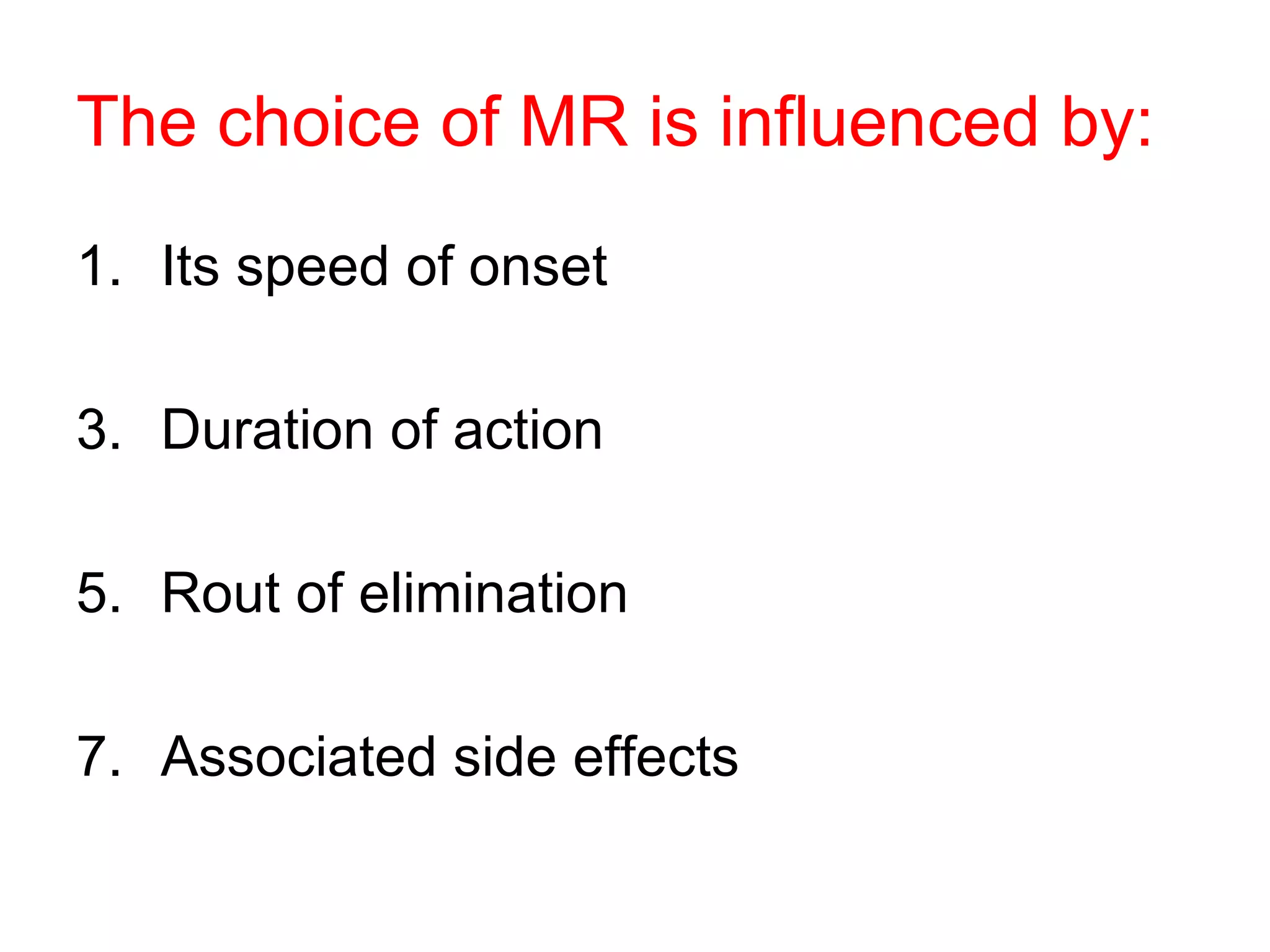 The choice of MR is influenced by: Its speed of onset Duration of action Rout of elimination Associated side effects 