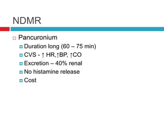 NDMRPancuroniumDuration long (60 – 75 min)CVS - ↑ HR,↑BP, ↑COExcretion – 40% renalNo histamine releaseCost