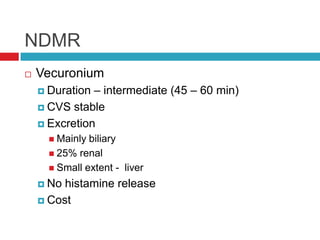 NDMRVecuroniumDuration – intermediate (45 – 60 min)CVS stableExcretion Mainly biliary25% renalSmall extent -  liverNo histamine releaseCost