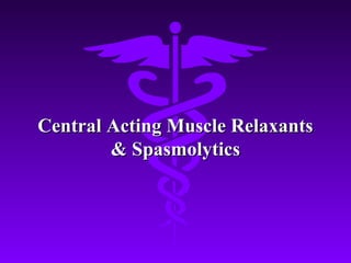 Central Acting Muscle RelaxantsCentral Acting Muscle Relaxants
& Spasmolytics& Spasmolytics
 