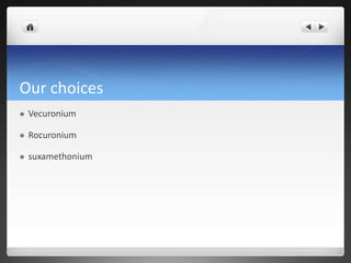 Our choices
 Vecuronium
 Rocuronium
 suxamethonium
 