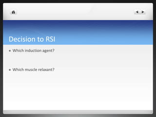 Decision to RSI
 Which induction agent?
 Which muscle relaxant?
 