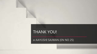 THANK YOU!
BY AAYUSHI SAJWAN (EN NO 25)
 