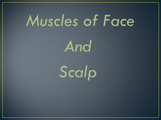 Muscles of Face
And
Scalp
 